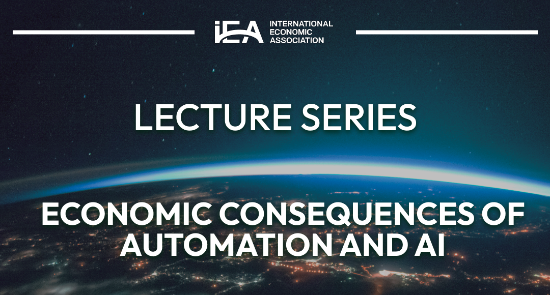 IEA LECTURE SERIES – ECONOMIC CONSEQUENCES OF AUTOMATION AND AI